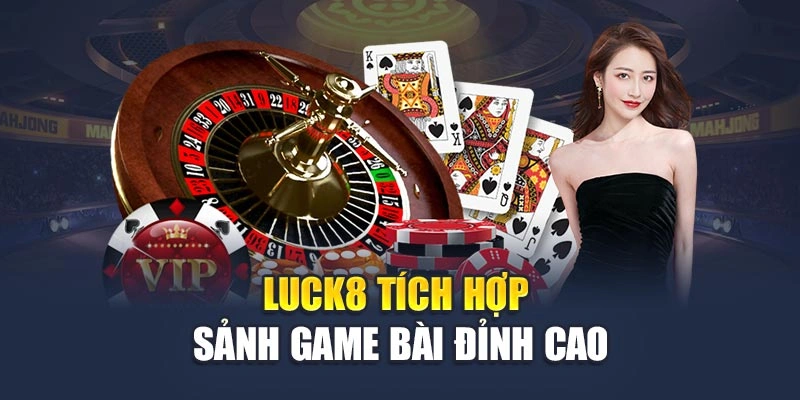 Luck8 tích hợp sảnh game bài đỉnh cao